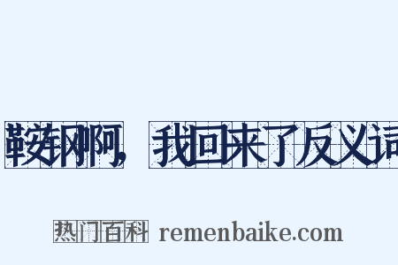 鞍钢啊，我回来了反义词是什么意思的图片